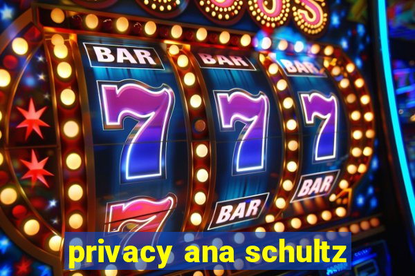 privacy ana schultz